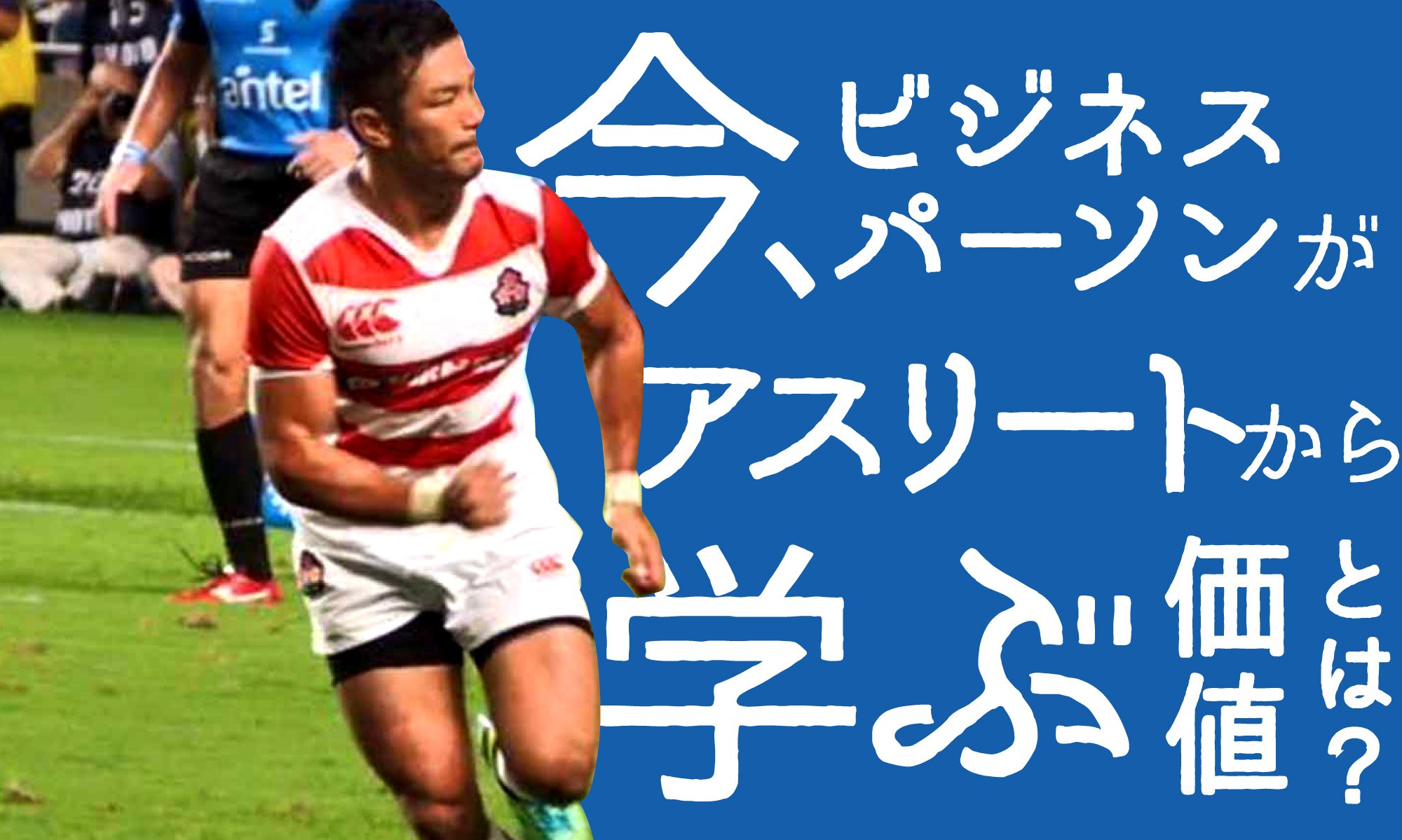 元ラグビー日本代表主将から学ぶ　逆境やキャリアの転換期との向き合い方（前編）