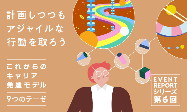 《これからのキャリア発達モデル イベントレポート》 第6回　計画しつつもアジャイルな行動を取ろう