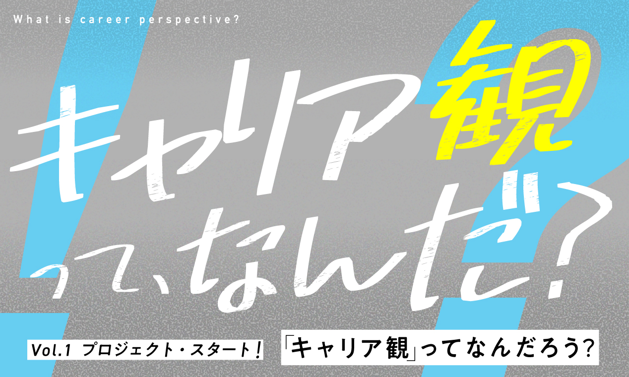 「キャリア観」って何だろう？ <br>ー連載 Vol.１ プロジェクト・スタート！